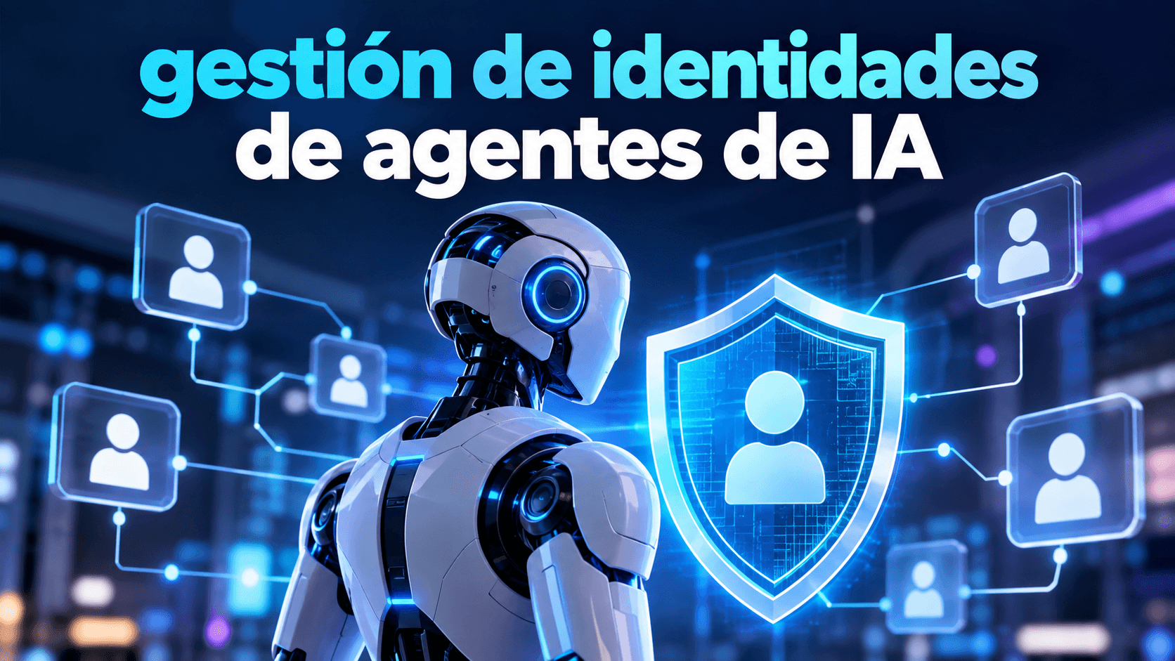 Gestión de Identidades de Agentes de IA: La Próxima Oportunidad de Negocio en Ciberseguridad Creada por la IA Autónoma